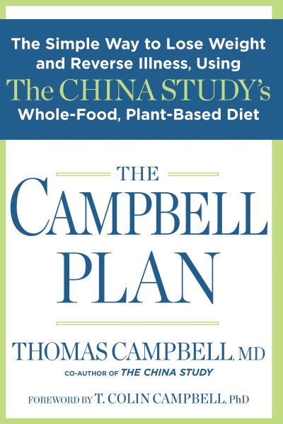 The Campbell Plan: The Simple Way to Lose Weight and Reverse Illness, Using The China Study's Whole-Food, Plant-Based Diet cover
