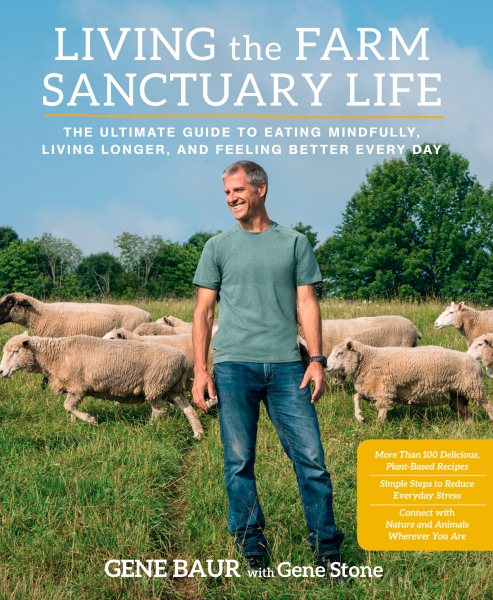 Living the Farm Sanctuary Life: The Ultimate Guide to Eating Mindfully, Living Longer, and Feeling Better Every Day cover