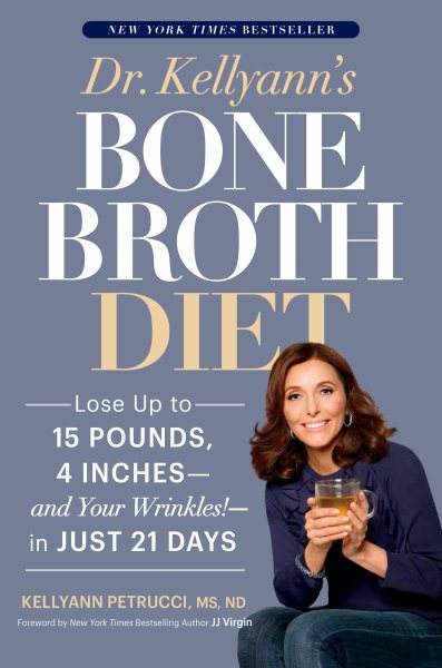 Dr. Kellyann's Bone Broth Diet: Lose Up to 15 Pounds, 4 Inches--and Your Wrinkles!--in Just 21 Days cover