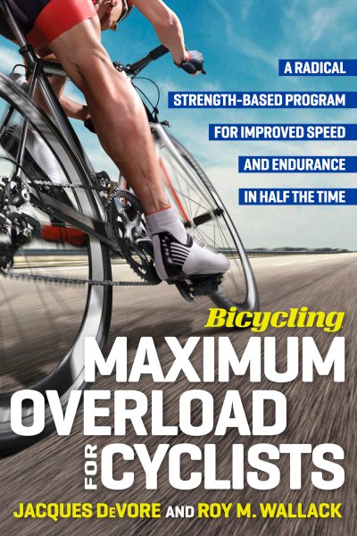 Bicycling Maximum Overload for Cyclists: A Radical Strength-Based Program for Improved Speed and Endurance in Half the Time (Bicycling Magazine) cover