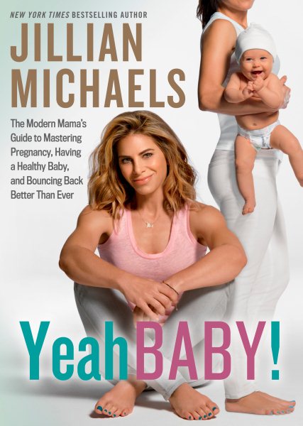 Yeah Baby!: The Modern Mama's Guide to Mastering Pregnancy, Having a Healthy Baby, and Bouncing Back Better Than Ever cover