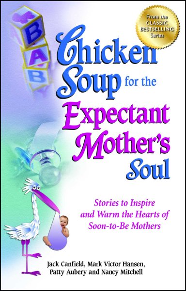 Chicken Soup for the Expectant Mother's Soul: Stories to Inspire and Warm the Hearts of Soon-to-Be Mothers (Chicken Soup for the Soul) cover