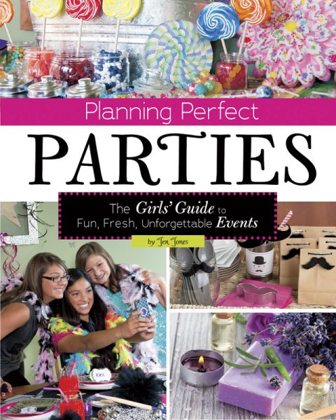 Planning Perfect Parties: The Girls' Guide to Fun, Fresh, Unforgettable Events (Craft It Yourself) cover