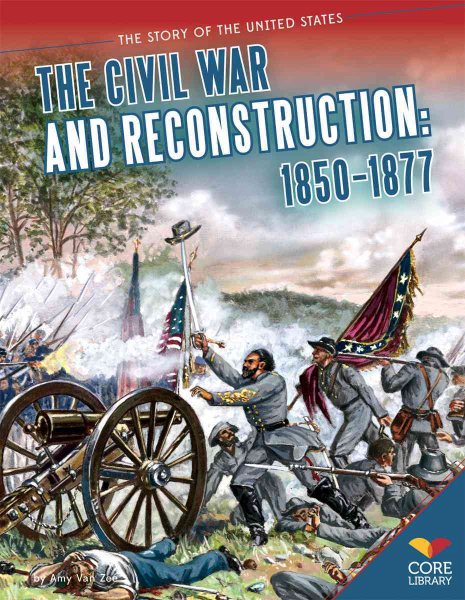 Civil War and Reconstruction: 1850-1877 (The Story of the United States) cover