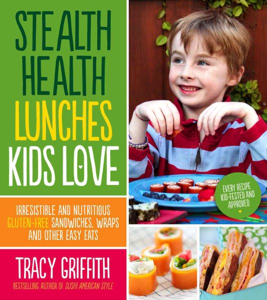 Stealth Health Lunches Kids Love: Irresistible and Nutritious Gluten-Free Sandwiches, Wraps and Other Easy Eats cover