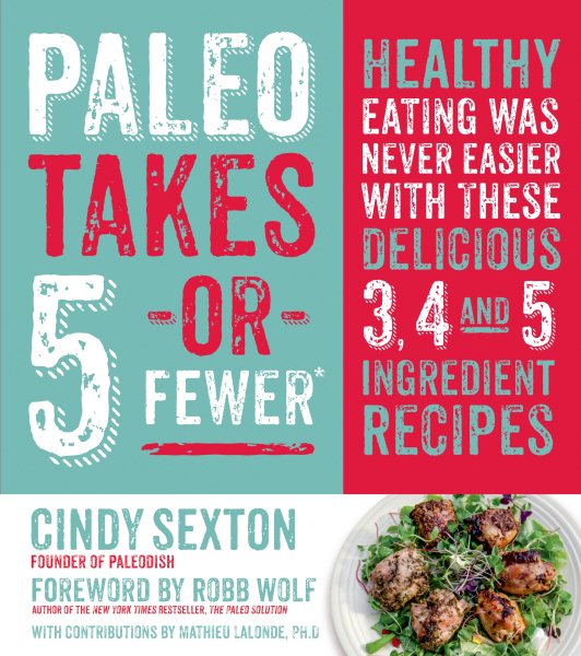 Paleo Takes 5 - Or Fewer: Healthy Eating was Never Easier with These Delicious 3, 4 and 5 Ingredient Recipes cover