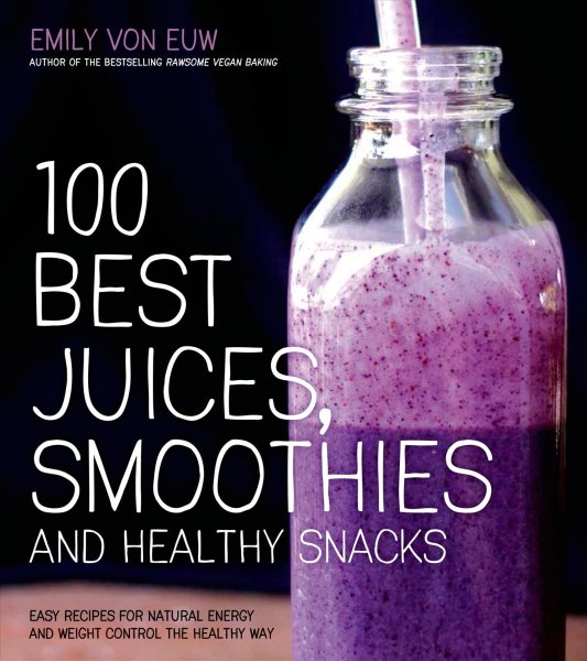 100 Best Juices, Smoothies and Healthy Snacks: Easy Recipes For Natural Energy & Weight Control the  Healthy Way cover