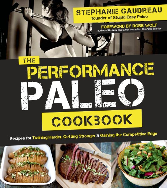The Performance Paleo Cookbook: Recipes for Training Harder, Getting Stronger and Gaining the Competitive Edge cover