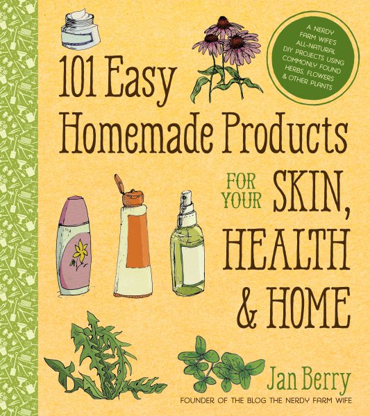 101 Easy Homemade Products for Your Skin, Health & Home: A Nerdy Farm Wife's All-Natural DIY Projects Using Commonly Found Herbs, Flowers & Other Plants cover