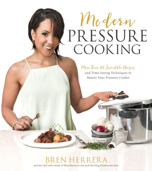 Modern Pressure Cooking: More Than 100 Incredible Recipes and Time-Saving Techniques to Master Your Pressure Cooker cover