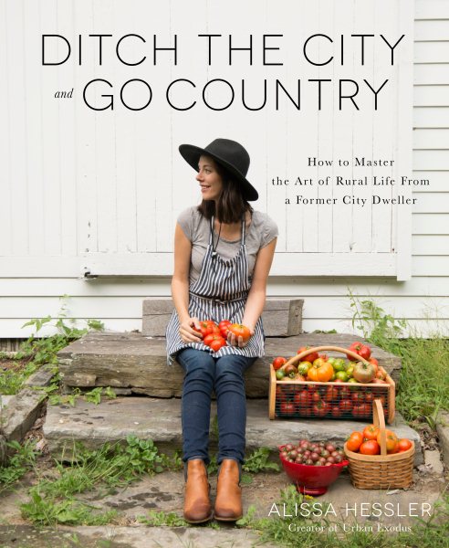 Ditch the City and Go Country: How to Master the Art of Rural Life From a Former City Dweller cover