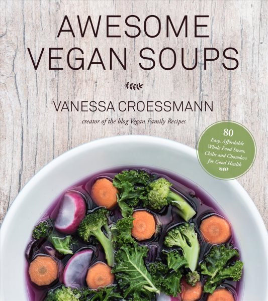 Awesome Vegan Soups: 80 Easy, Affordable Whole Food Stews, Chilis and Chowders for Good Health cover
