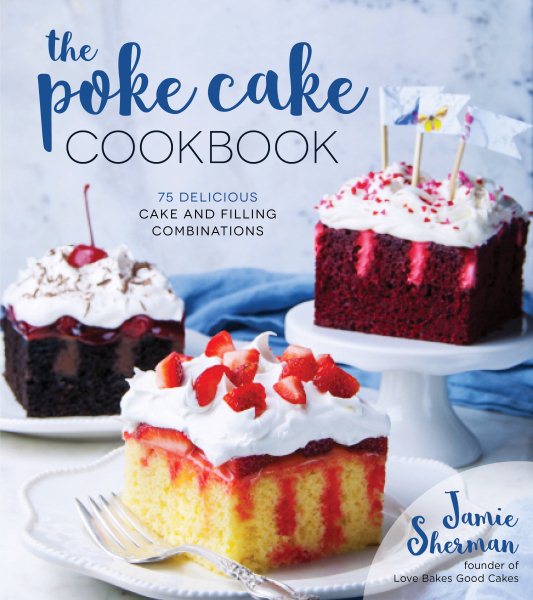 The Poke Cake Cookbook: 75 Delicious Cake and Filling Combinations cover