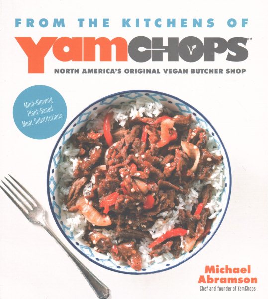 From the Kitchens of YamChops North America's Original Vegan Butcher Shop: Mind-Blowing Plant-Based Meat Substitutions cover