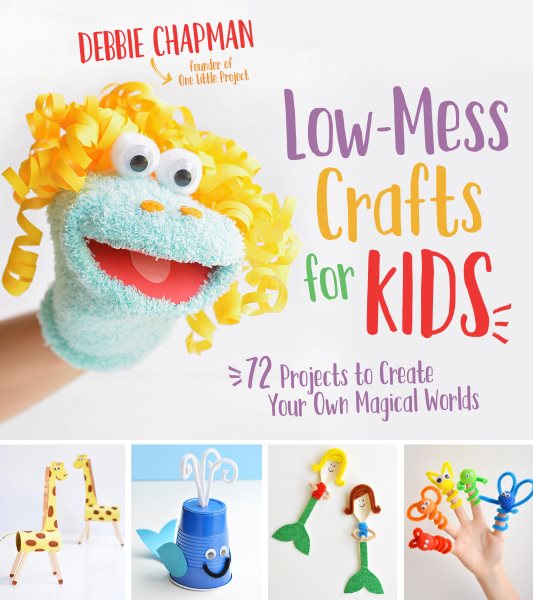 Low-Mess Crafts for Kids: 72 Projects to Create Your Own Magical Worlds cover
