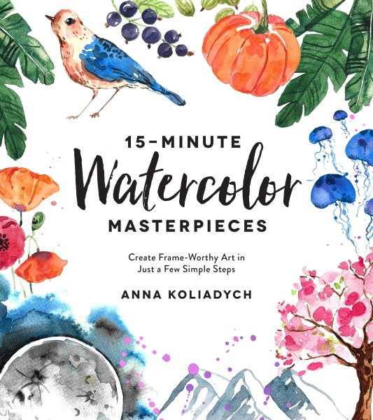 15-Minute Watercolor Masterpieces: Create Frame-Worthy Art in Just a Few Simple Steps cover