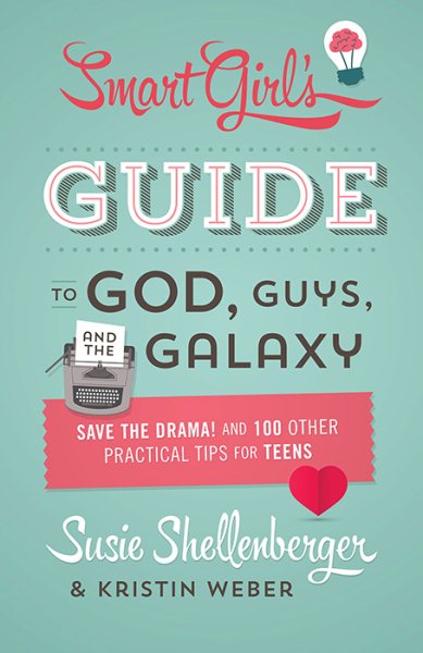 The Smart Girl's Guide to God, Guys, and the Galaxy: Save the Drama! and 100 Other Practical Tips for Teens cover