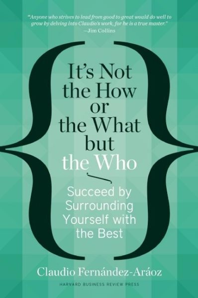 It's Not the How or the What but the Who: Succeed by Surrounding Yourself with the Best cover