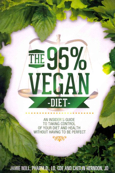 The 95% Vegan Diet: An Insider's Guide to Taking Control of Your Diet and Health Without Having to Be Perfect cover