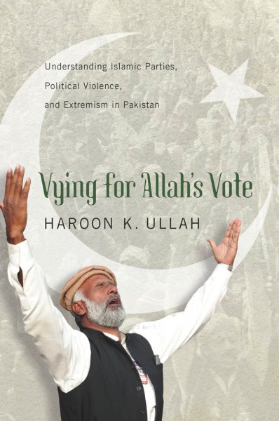 Vying for Allah's Vote: Understanding Islamic Parties, Political Violence, and Extremism in Pakistan (South Asia in World Affairs series) cover