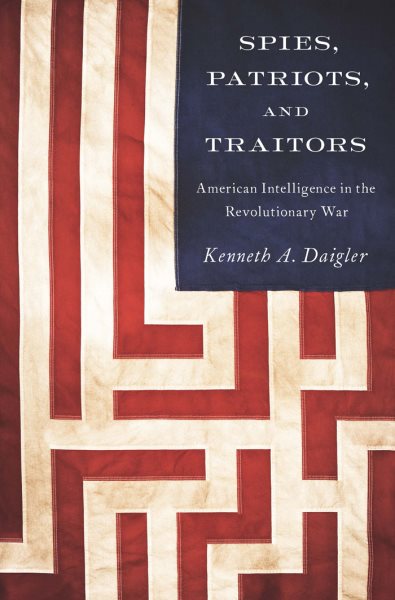 Spies, Patriots, and Traitors: American Intelligence in the Revolutionary War cover