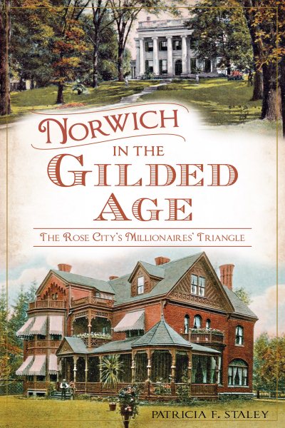 Norwich in the Gilded Age:: The Rose City's Millionaires' Triangle (Landmarks)
