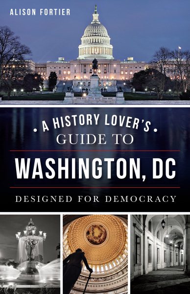 A History Lover's Guide to Washington, D.C.: Designed for Democracy (History & Guide) cover