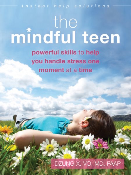 The Mindful Teen: Powerful Skills to Help You Handle Stress One Moment at a Time (The Instant Help Solutions Series) cover