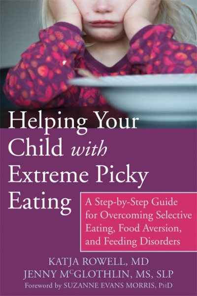 Helping Your Child with Extreme Picky Eating: A Step-by-Step Guide for Overcoming Selective Eating, Food Aversion, and Feeding Disorders cover