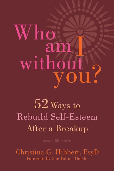 Who Am I Without You?: Fifty-Two Ways to Rebuild Self-Esteem After a Breakup cover