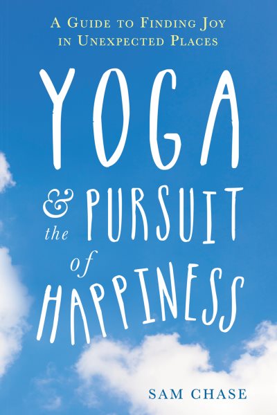 Yoga and the Pursuit of Happiness: A Guide to Finding Joy in Unexpected Places cover