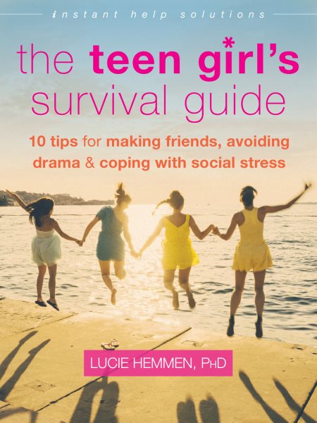 The Teen Girl's Survival Guide: Ten Tips for Making Friends, Avoiding Drama, and Coping with Social Stress (The Instant Help Solutions Series) cover