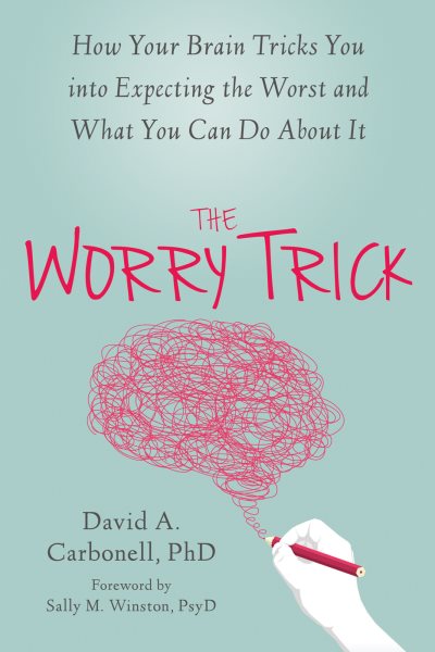 The Worry Trick: How Your Brain Tricks You into Expecting the Worst and What You Can Do About It cover