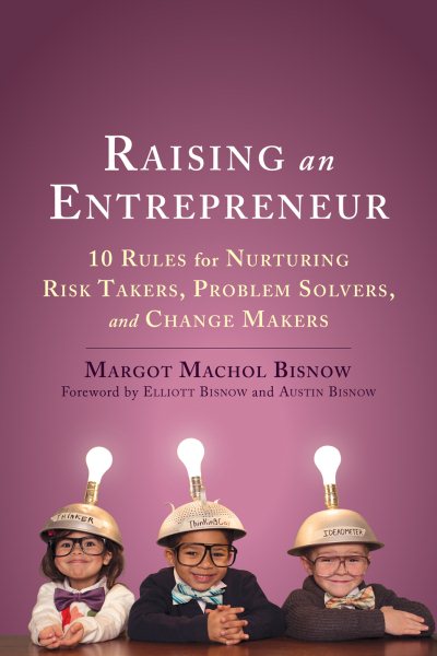 Raising an Entrepreneur: 10 Rules for Nurturing Risk Takers, Problem Solvers, and Change Makers cover