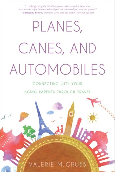 Planes, Canes, and Automobiles: Connecting with Your Aging Parents through Travel cover