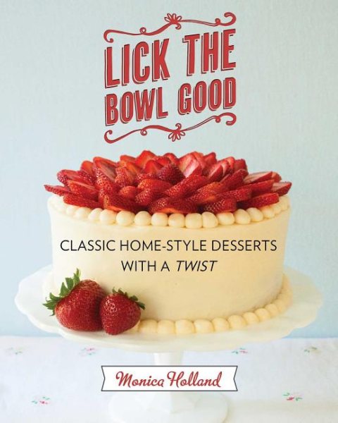 Lick the Bowl Good: Classic Home-Style Desserts with a Twist cover