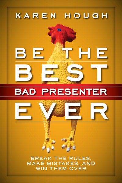 Be the Best Bad Presenter Ever: Break the Rules, Make Mistakes, and Win Them Over cover
