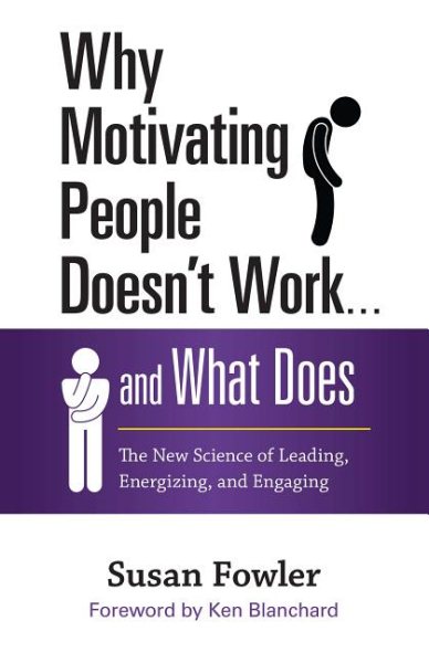 Why Motivating People Doesn't Work . . . and What Does: The New Science of Leading, Energizing, and Engaging cover