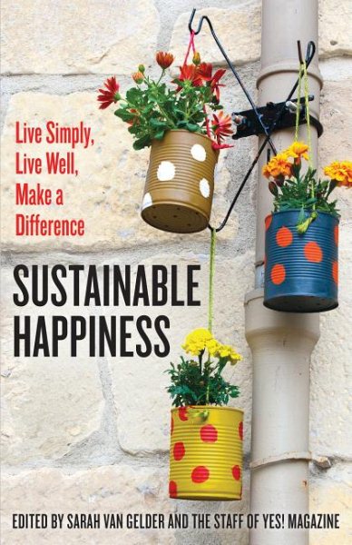Sustainable Happiness: Live Simply, Live Well, Make a Difference cover