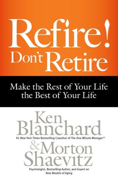 Refire! Don't Retire: Make the Rest of Your Life the Best of Your Life cover