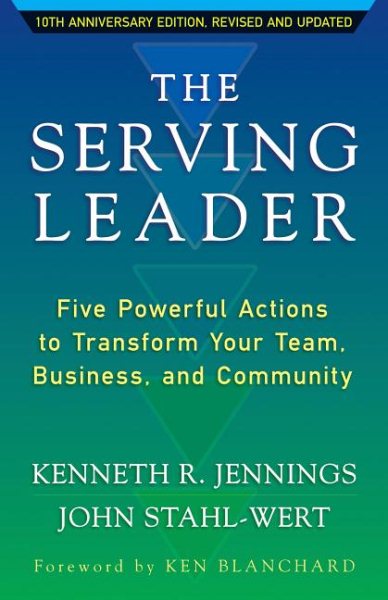 The Serving Leader: Five Powerful Actions to Transform Your Team, Business, and Community (The Ken Blanchard Series - Simple Truths Uplifting the Value of People in Organizations) cover