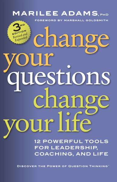 Change Your Questions, Change Your Life: 12 Powerful Tools for Leadership, Coaching, and Life cover