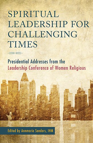 Spiritual Leadership for Challenging Times: Presidential Addresses from the Leadership Conference of Women Religious cover