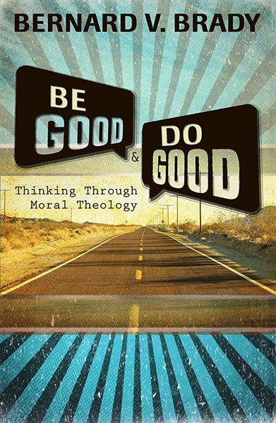 Be Good and Do Good: Thinking Through Moral Theology cover