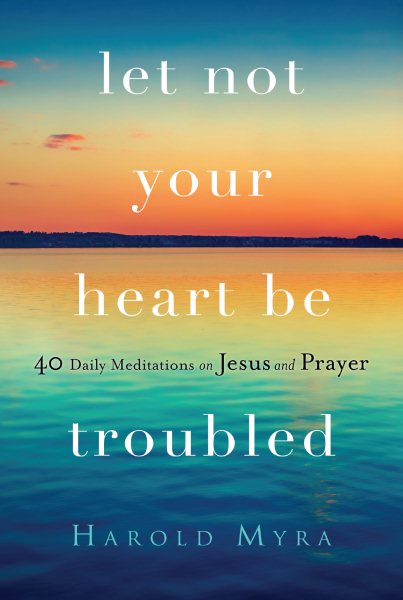 Let Not Your Heart Be Troubled: 40 Daily Meditations on Jesus and Prayer cover