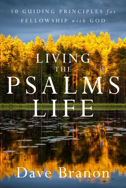 Living the Psalms Life: 10 Guiding Principles for Fellowship with God cover