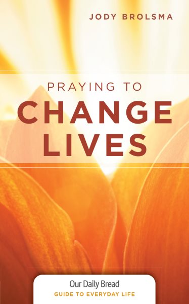Praying to Change Lives (Our Daily Bread Guides to Everyday Life) cover