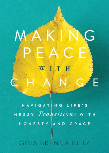 Making Peace with Change: Navigating Life's Messy Transitions with Honesty and Grace cover
