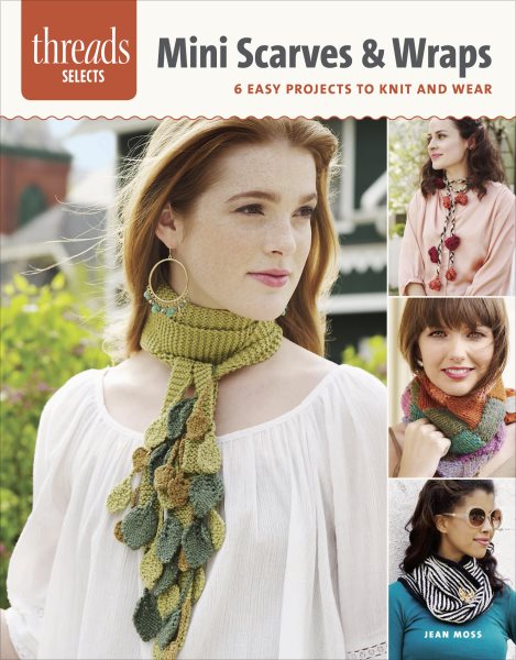 Mini Scarves & Wraps: 6 Easy projects to knit and wear (Threads Selects) cover