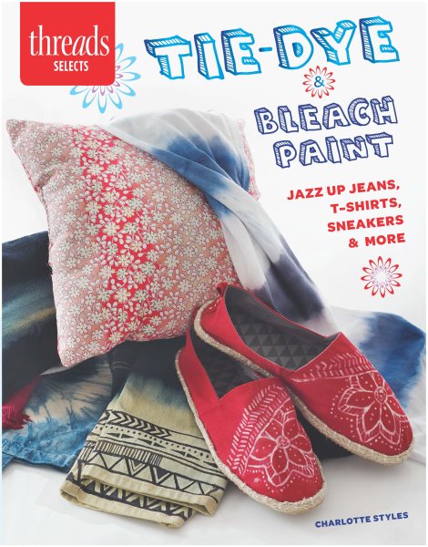 Tie-Dye & Bleach Paint: jazz up jeans, t-shirts, sneakers & more cover